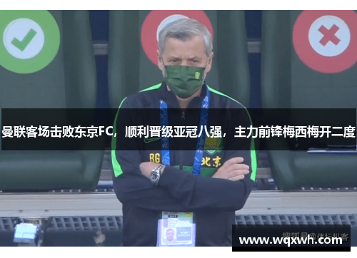 曼联客场击败东京FC，顺利晋级亚冠八强，主力前锋梅西梅开二度